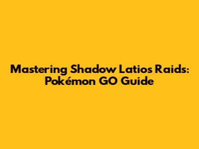 Mastering Shadow Latios Raids: Pokémon GO Guide
