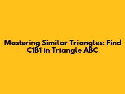 Mastering Similar Triangles: Find C1B1 in Triangle ABC