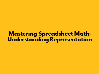 Mastering Spreadsheet Math: Understanding Representation