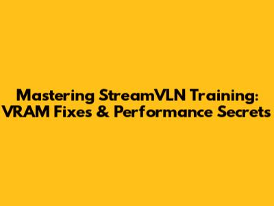 Mastering StreamVLN Training: VRAM Fixes & Performance Secrets