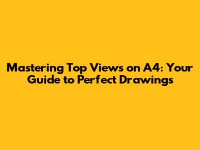 Mastering Top Views on A4: Your Guide to Perfect Drawings