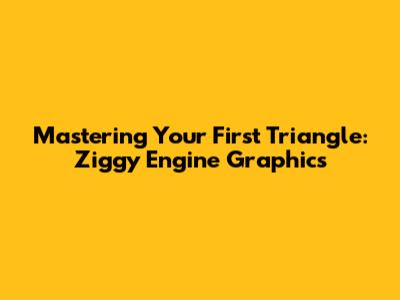 Mastering Your First Triangle: Ziggy Engine Graphics