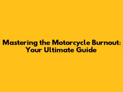Mastering the Motorcycle Burnout: Your Ultimate Guide