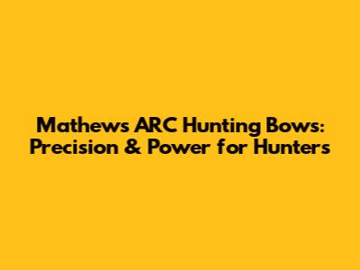 Mathews ARC Hunting Bows: Precision & Power for Hunters