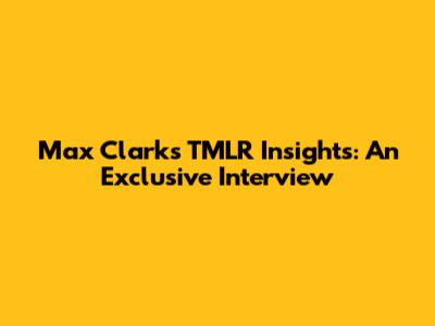 Max Clark's TMLR Insights: An Exclusive Interview