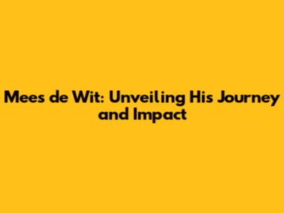 Mees de Wit: Unveiling His Journey and Impact