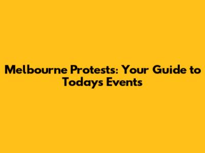 Melbourne Protests: Your Guide to Today's Events
