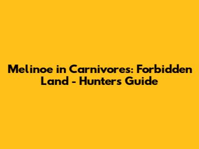 Melinoe in Carnivores: Forbidden Land - Hunter's Guide