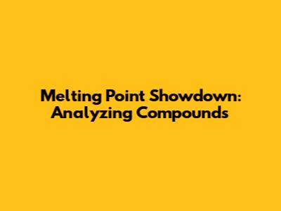 Melting Point Showdown: Analyzing Compounds