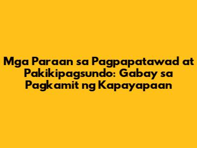 Mga Paraan sa Pagpapatawad at Pakikipagsundo: Gabay sa Pagkamit ng Kapayapaan