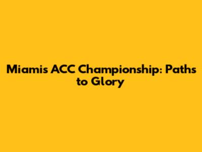 Miami's ACC Championship: Paths to Glory