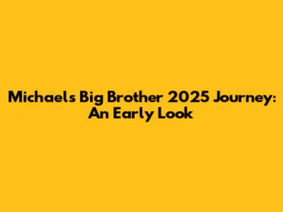 Michael's Big Brother 2025 Journey: An Early Look