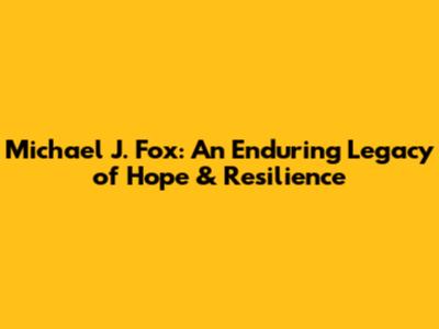 Michael J. Fox: An Enduring Legacy of Hope & Resilience