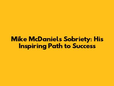 Mike McDaniel's Sobriety: His Inspiring Path to Success
