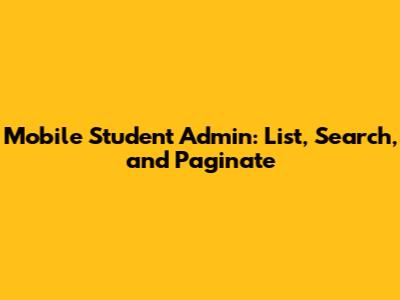 Mobile Student Admin: List, Search, and Paginate