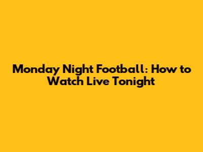 Monday Night Football: How to Watch Live Tonight