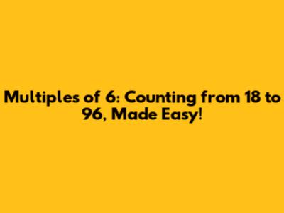 Multiples of 6: Counting from 18 to 96, Made Easy!