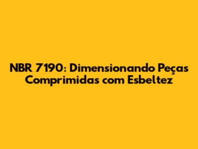 NBR 7190: Dimensionando Peças Comprimidas com Esbeltez