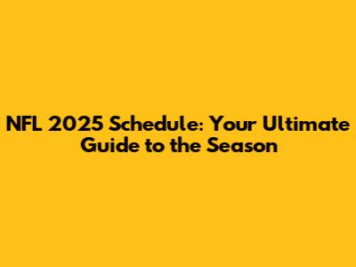 NFL 2025 Schedule: Your Ultimate Guide to the Season