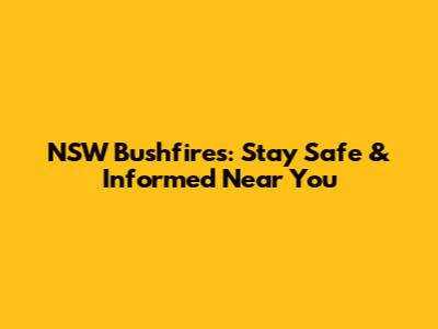 NSW Bushfires: Stay Safe & Informed Near You