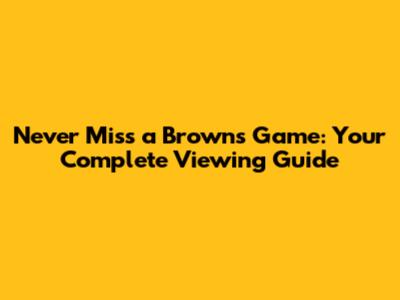 Never Miss a Browns Game: Your Complete Viewing Guide