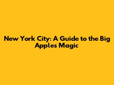 New York City: A Guide to the Big Apple's Magic