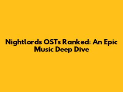 Nightlords OSTs Ranked: An Epic Music Deep Dive