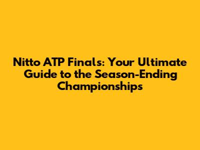Nitto ATP Finals: Your Ultimate Guide to the Season-Ending Championships