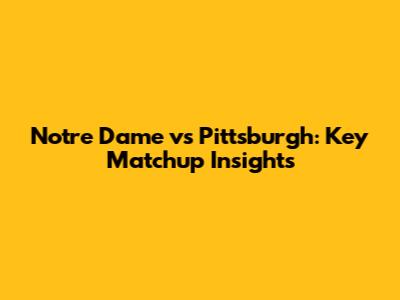 Notre Dame vs Pittsburgh: Key Matchup Insights