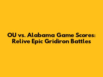 OU vs. Alabama Game Scores: Relive Epic Gridiron Battles
