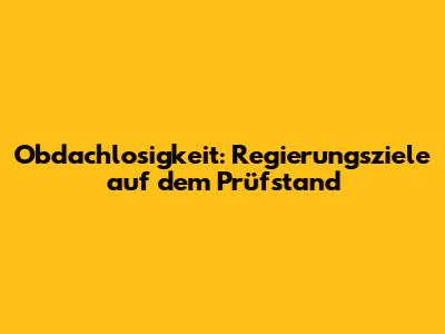 Obdachlosigkeit: Regierungsziele auf dem Prüfstand