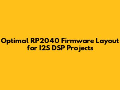 Optimal RP2040 Firmware Layout for I2S DSP Projects