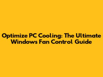 Optimize PC Cooling: The Ultimate Windows Fan Control Guide