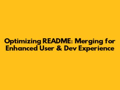 Optimizing README: Merging for Enhanced User & Dev Experience