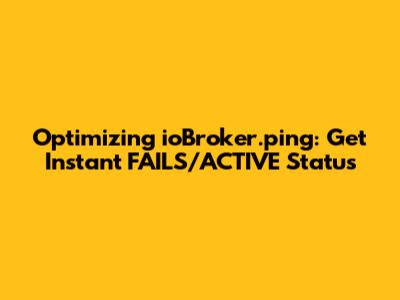 Optimizing ioBroker.ping: Get Instant FAILS/ACTIVE Status
