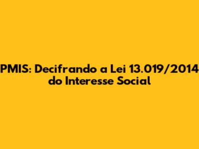 PMIS: Decifrando a Lei 13.019/2014 do Interesse Social