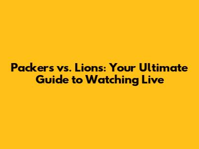 Packers vs. Lions: Your Ultimate Guide to Watching Live