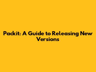 Packit: A Guide to Releasing New Versions