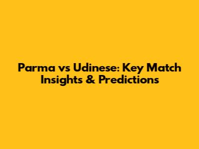 Parma vs Udinese: Key Match Insights & Predictions