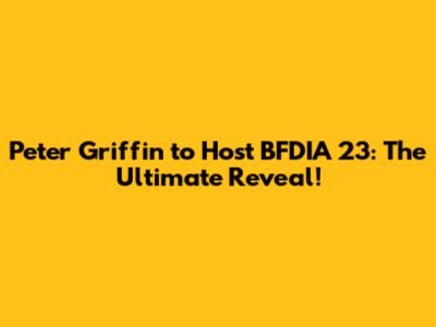 Peter Griffin to Host BFDIA 23: The Ultimate Reveal!
