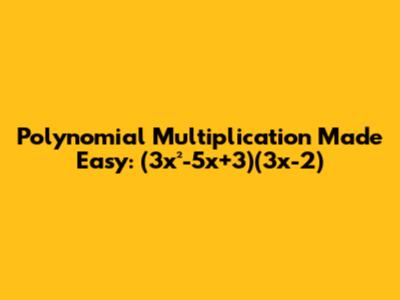 Polynomial Multiplication Made Easy: (3x²-5x+3)(3x-2)