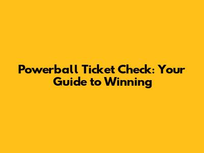 Powerball Ticket Check: Your Guide to Winning