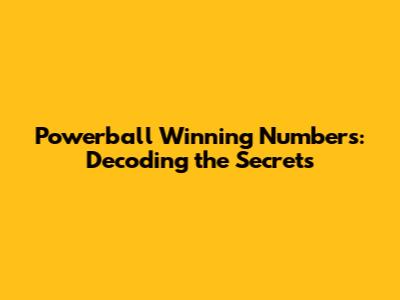 Powerball Winning Numbers: Decoding the Secrets