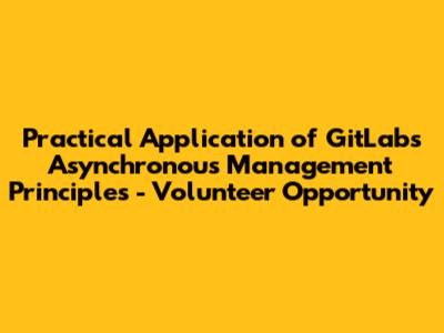 Practical Application of GitLab's Asynchronous Management Principles - Volunteer Opportunity
