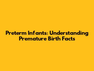 Preterm Infants: Understanding Premature Birth Facts