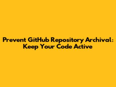 Prevent GitHub Repository Archival: Keep Your Code Active
