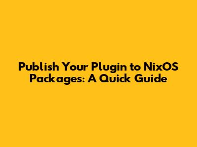 Publish Your Plugin to NixOS Packages: A Quick Guide