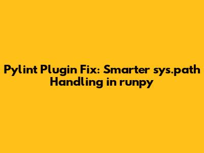 Pylint Plugin Fix: Smarter `sys.path` Handling in `runpy`