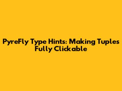PyreFly Type Hints: Making Tuples Fully Clickable