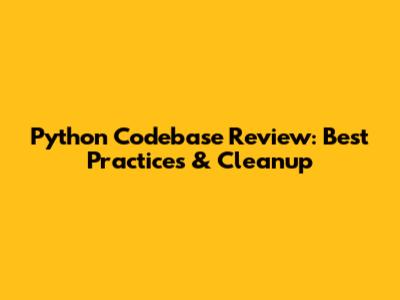 Python Codebase Review: Best Practices & Cleanup